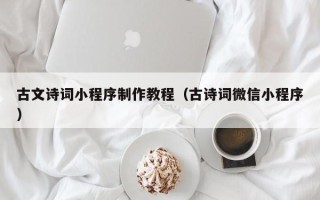 贺州古文诗词小程序制作教程（古诗词微信小程序）