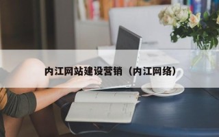 贺州内江网站建设营销（内江网络）